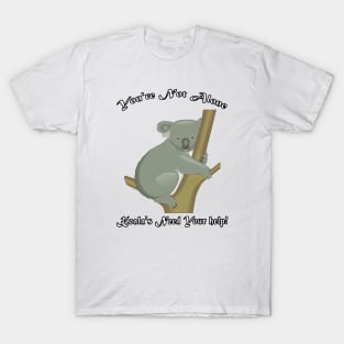 KOALA'S NEED YOUR HELP KOALA You're Not Alone Gift T-Shirt